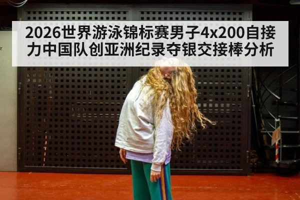 2026世界游泳锦标赛男子4x200自接力中国队创亚洲纪录夺银交接棒分析