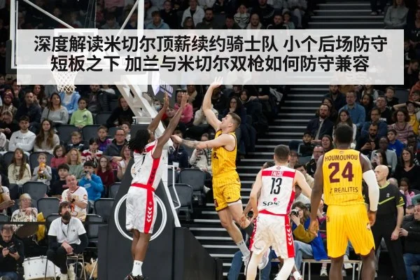 深度解读米切尔顶薪续约骑士队 小个后场防守短板之下 加兰与米切尔双枪如何防守兼容
